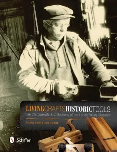 Living Crafts, Historic Tools: The Craftspeople and Collections of the Landis Valley Museum (UK) — dewey-pub:Schiffer