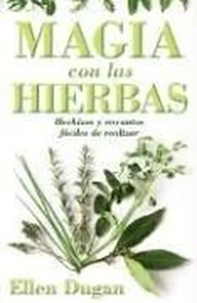 Magia Con las Hierbas: Hechizos y Encantos Faciles de Realizar = Herb Magic for Beginners = Herb Magic for Beginners Dugan, Ellen