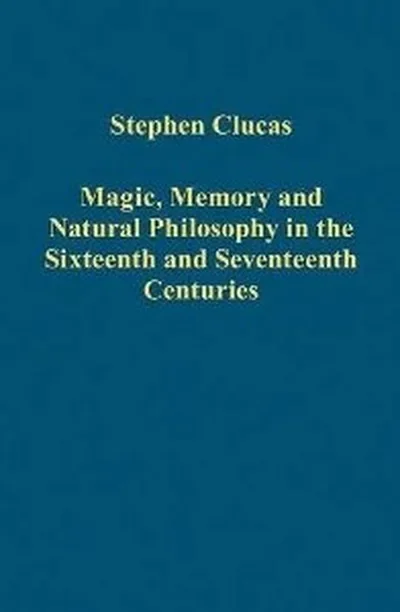 Magic, Memory and Natural Philosophy in the Sixteenth and Seventeenth Centuries Clucas, Stephen