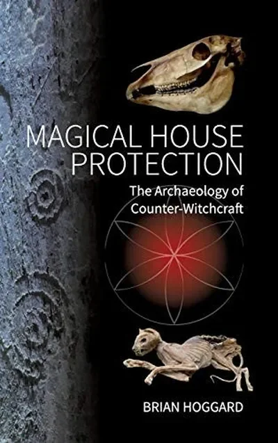 Magical House Protection: The Archaeology of Counter-Witchcraft