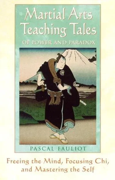 Martial Arts Teaching Tales of Power and Paradox: Freeing the Mind, Focusing Chi, and Mastering the Self (Us)