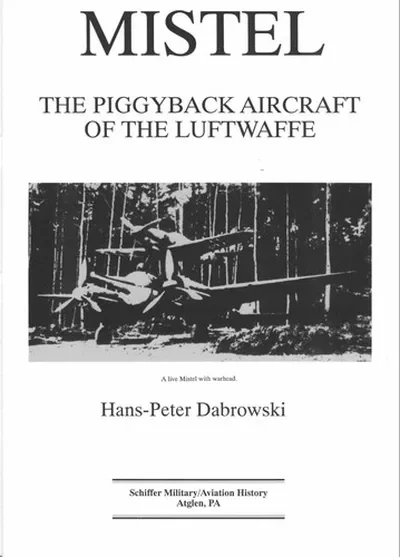 Mistel: The Piggy-Back Aircraft of the Luftwaffe — dewey-pub:Schiffer