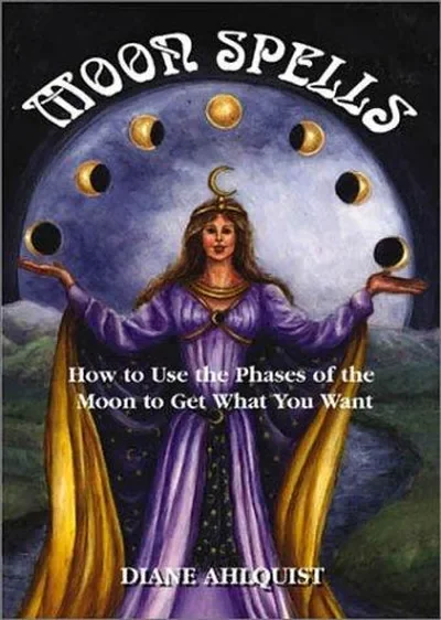 Moon Spells: How to Use the Phases of the Moon to Get What You Want Ahlquist, Diane
