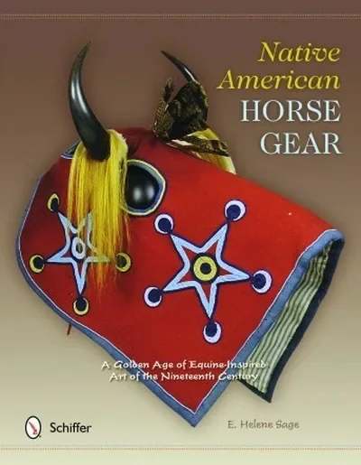 Native American Horse Gear: A Golden Age of Equine-Inspired Art of the Nineteenth Century — dewey-pub:Schiffer