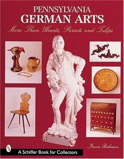 Pennsylvania German Arts: More Than Hearts, Parrots, and Tulips Richman, Irwin — dewey-pub:Schiffer