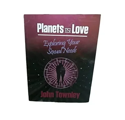Planets in Love: Exploring Your Emotional and Sexual Needs Townley, John