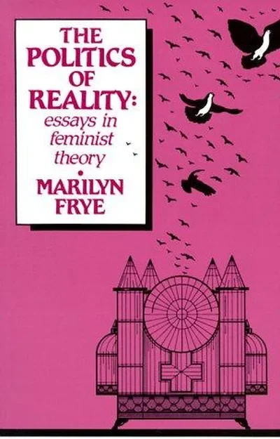 Politics of Reality: Essays in Feminist Theory Frye, Marilyn