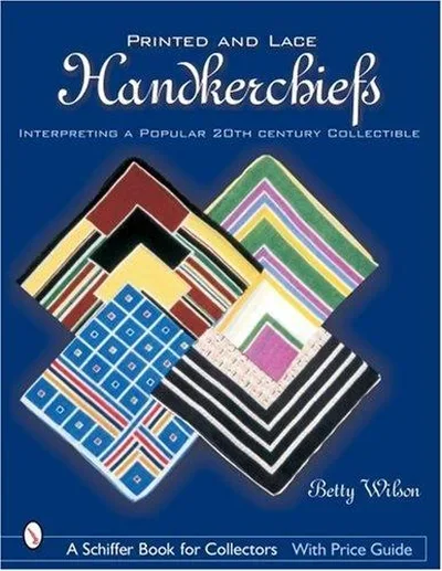 Printed & Lace Handkerchiefs: Interpreting a Popular 20th Century Collectible — dewey-pub:Schiffer