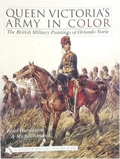 Queen Victoria's Army in Color: The British Military Paintings of Orlando Norie — dewey-pub:Schiffer