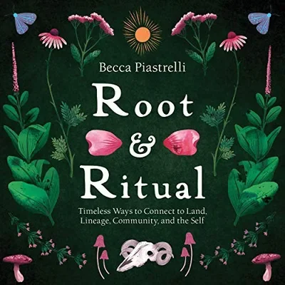 Root and Ritual: Timeless Ways to Connect to Land, Lineage, Community, and the Self — dewey-pub:Sounds True