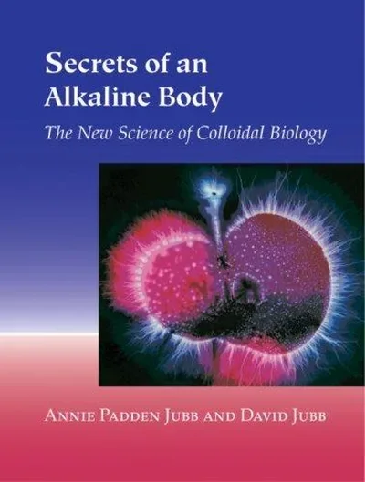 Secrets of an Alkaline Body: The New Science of Colloidal Biology — dewey-pub:North Atlantic Books