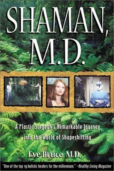 Shaman, M.D.: A Plastic Surgeon's Remarkable Journey Into the World of Shapeshifting (Original)