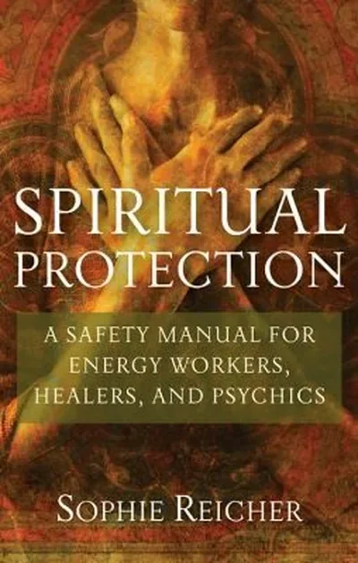 Spiritual Protection: A Safety Manual for Energy Workers, Healers, and Psychics — dewey-133