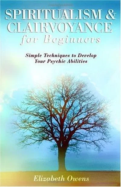Spiritualism & Clairvoyance for Beginners: Simple Techniques to Develop Your Psychic Abilities Owens, Elizabeth — dewey-133