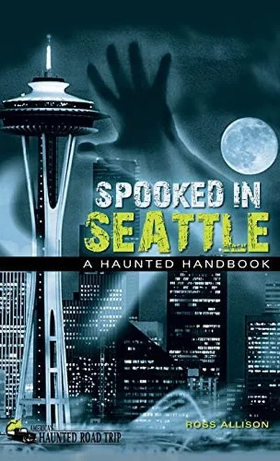 Spooked in Seattle: A Haunted Handbook - PGW Allison, Ross
