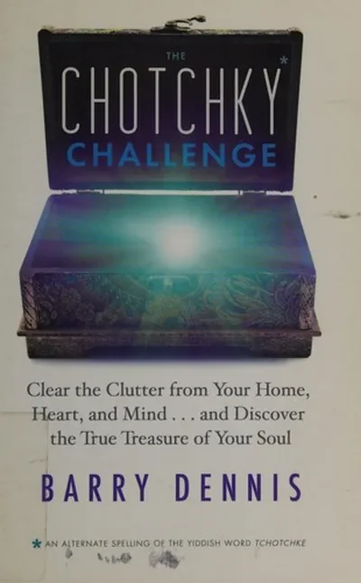 The Chotchky Challenge: Clear the Clutter from Your Home, Heart, and Mind...and Discover the True Treasure of Your Soul
