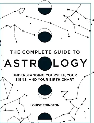 The Complete Guide to Astrology: Understanding Yourself, Your Signs, and Your Birth Chart