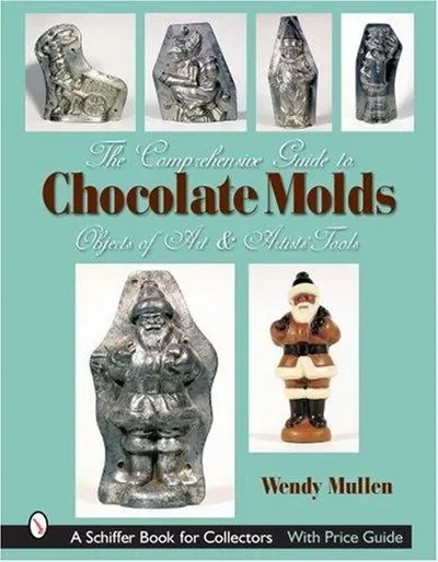The Comprehensive Guide to Chocolate Molds: Objects of Art & Artists' Tools Mullen, Wendy — dewey-pub:Schiffer