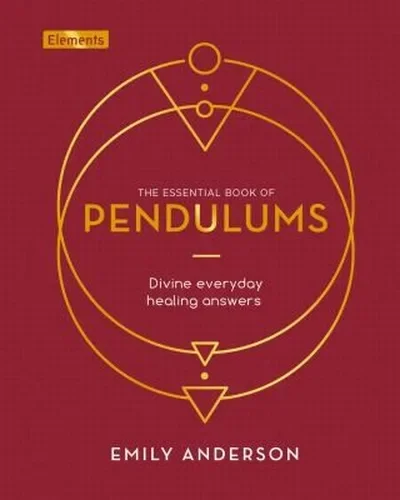 The Essential Book of Pendulums: Divine Everyday Healing Answers Anderson, Emily