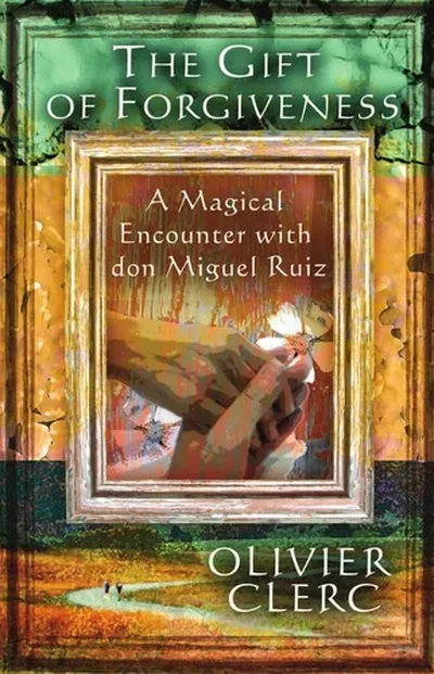 The Gift of Forgiveness: A Magical Encounter with Don Miguel Ruiz — dewey-pub:Findhorn Press