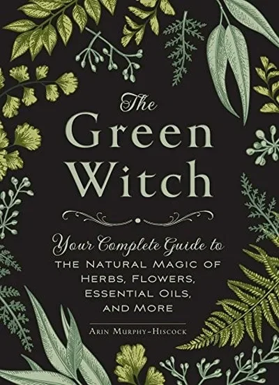 The Green Witch: Your Complete Guide to the Natural Magic of Herbs, Flowers, Essential Oils, and More Murphy-Hiscock, Arin — dewey-133
