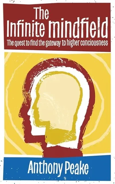 The Infinite Mindfield: A Quest to Find the Gateway to Higher Consciousness