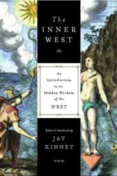 The Inner West: An Introduction to the Hidden Wisdom of the West Kinney, Jay