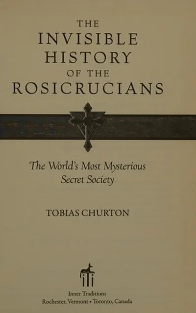 The Invisible History of the Rosicrucians: The World's Most Mysterious Secret Society