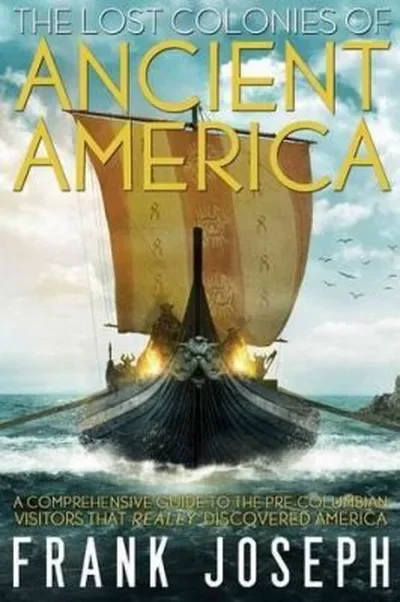 The Lost Colonies of Ancient America: A Comprehensive Guide to the Pre-Columbian Visitors Who Really Discovered America — dewey-pub:New Page Books