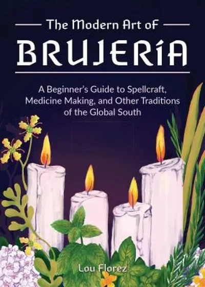 The Modern Art of Brujería: A Beginner's Guide to Spellcraft, Medicine Making, and Other Traditions of the Global South — dewey-133