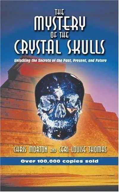The Mystery of the Crystal Skulls: Unlocking the Secrets of the Past, Present, and Future (Original)