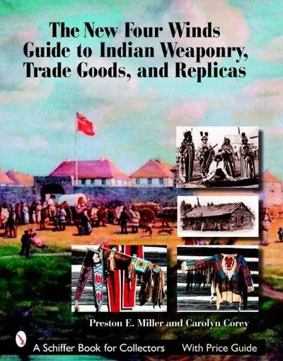 The New Four Winds Guide to Indian Weaponry, Trade Goods, and Replicas Miller, Preston — dewey-pub:Schiffer