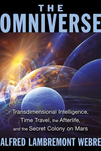 The Omniverse: Transdimensional Intelligence, Time Travel, the Afterlife, and the Secret Colony on Mars — dewey-130