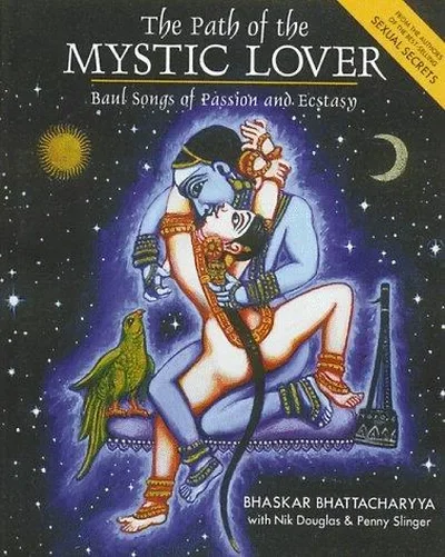 The Path of the Mystic Lover: Baul Songs of Passion and Ecstasy (Original)