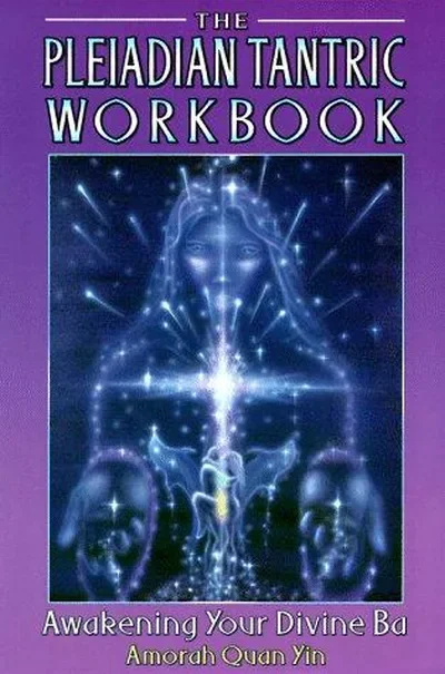 The Pleiadian Tantric Workbook: Awakening Your Divine Ba (Original) Yin, Amorah Quan