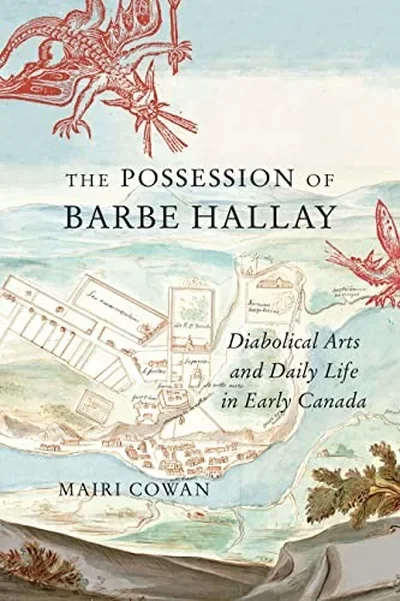 The Possession of Barbe Hallay: Diabolical Arts and Daily Life in Early Canada - Ingram Academic Cowan, Mairi — dewey-133