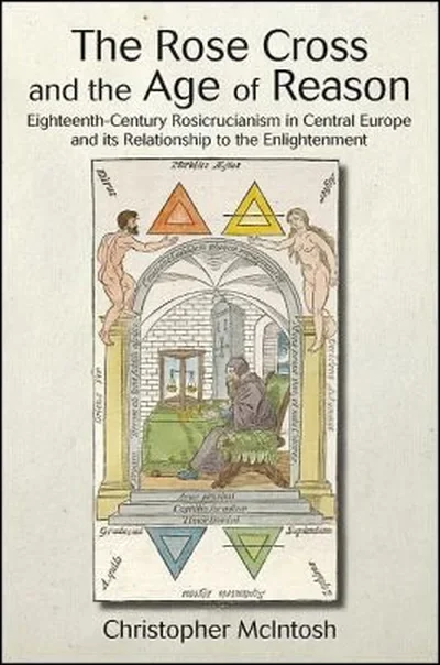 The Rose Cross and the Age of Reason: Eighteenth-Century Rosicrucianism in Central Europe and Its Relationship to the Enlightenment McIntosh, Christopher — dewey-135
