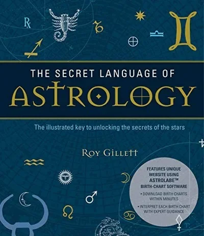 The Secret Language of Astrology: The Illustrated Key to Unlocking the Secrets of the Stars Gillett, Roy — dewey-133