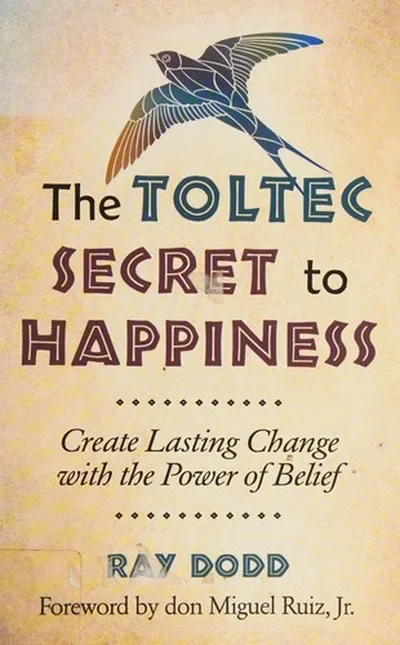 The Toltec Secret to Happiness: Create Lasting Change with the Power of Belief — dewey-131