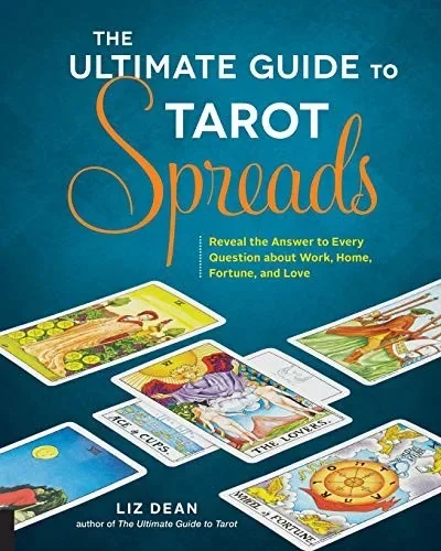 The Ultimate Guide to Tarot Spreads: Reveal the Answer to Every Question about Work, Home, Fortune, and Love Dean, Liz