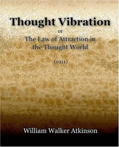 Thought Vibration or The Law of Attraction in the Thought World (1921)