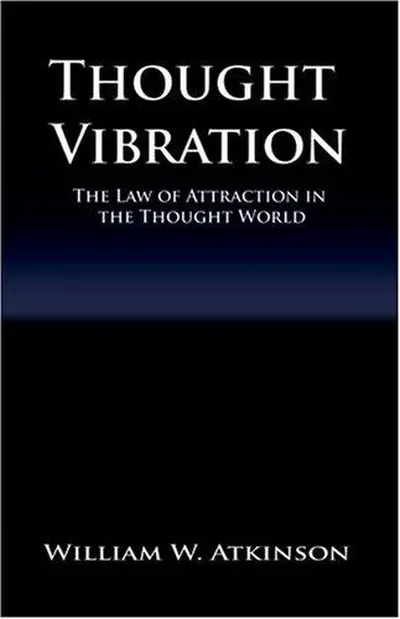 Thought Vibration or the Law of Attraction in the Thought World