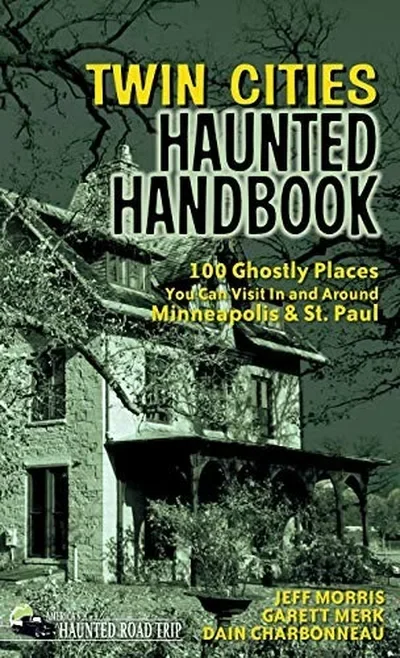 Twin Cities Haunted Handbook: 100 Ghostly Places You Can Visit in and Around Minneapolis and St. Paul - PGW Morris, Jeff