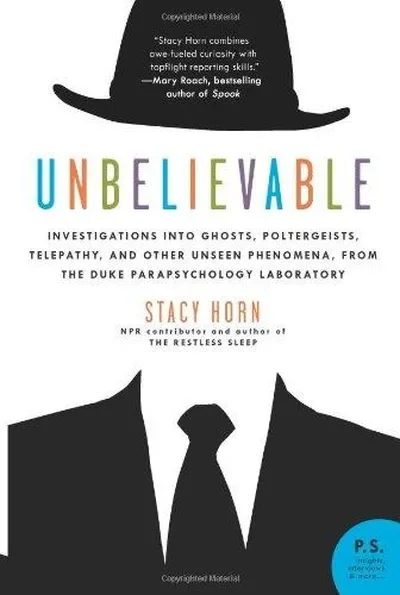 Unbelievable: Investigations Into Ghosts, Poltergeists, Telepathy, and Other Unseen Phenomena, from the Duke Parapsychology Laborato Horn, Stacy — dewey-133