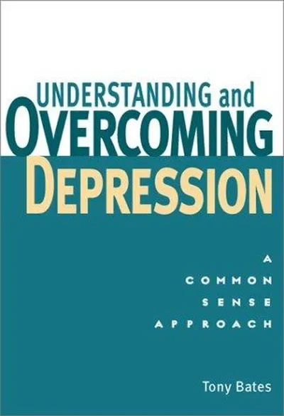 Understanding and Overcoming Depression: Understanding and Overcoming Depression: A Common Sense Approach