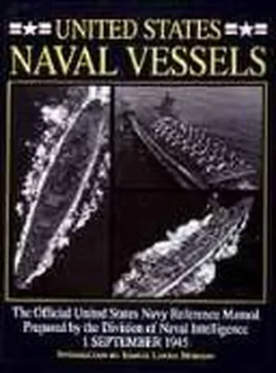United States Naval Vessels: The Official United States Navy Reference Manual Prepared by the Division of Naval Intelligence, 1 September 1945 Morison, Samuel Loring — dewey-pub:Schiffer