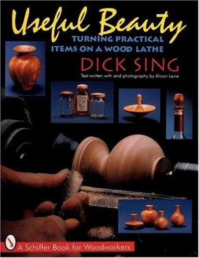 Useful Beauty: Turning Practical Items on a Wood Lathe Sing, Dick — dewey-pub:Schiffer