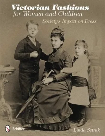 Victorian Fashions for Women and Children: Society's Impact on Dress — dewey-pub:Schiffer
