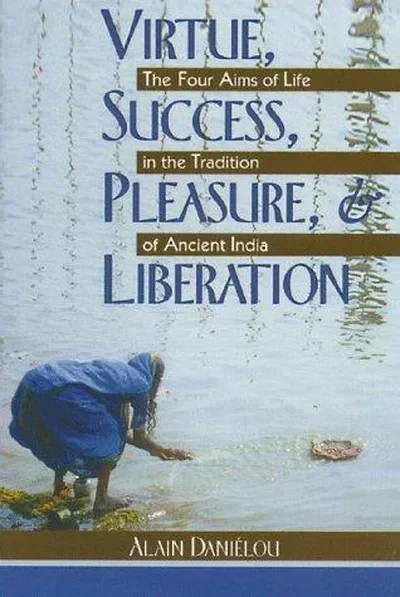 Virtue, Success, Pleasure, and Liberation: The Four Aims of Life in the Tradition of Ancient India (Original) — dewey-pub:Inner Traditions