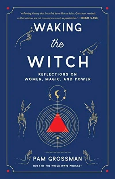 Waking the Witch: Reflections on Women, Magic, and Power Grossman, Pam